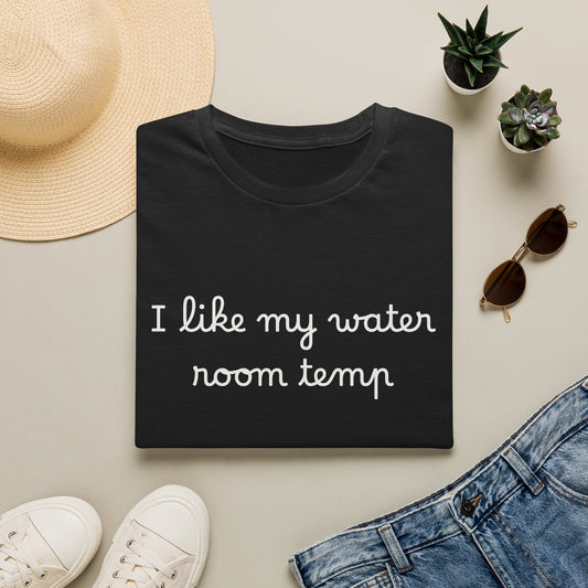 I Like My Water Room Temp T-Shirt — Casual Cozy Graphic Tee