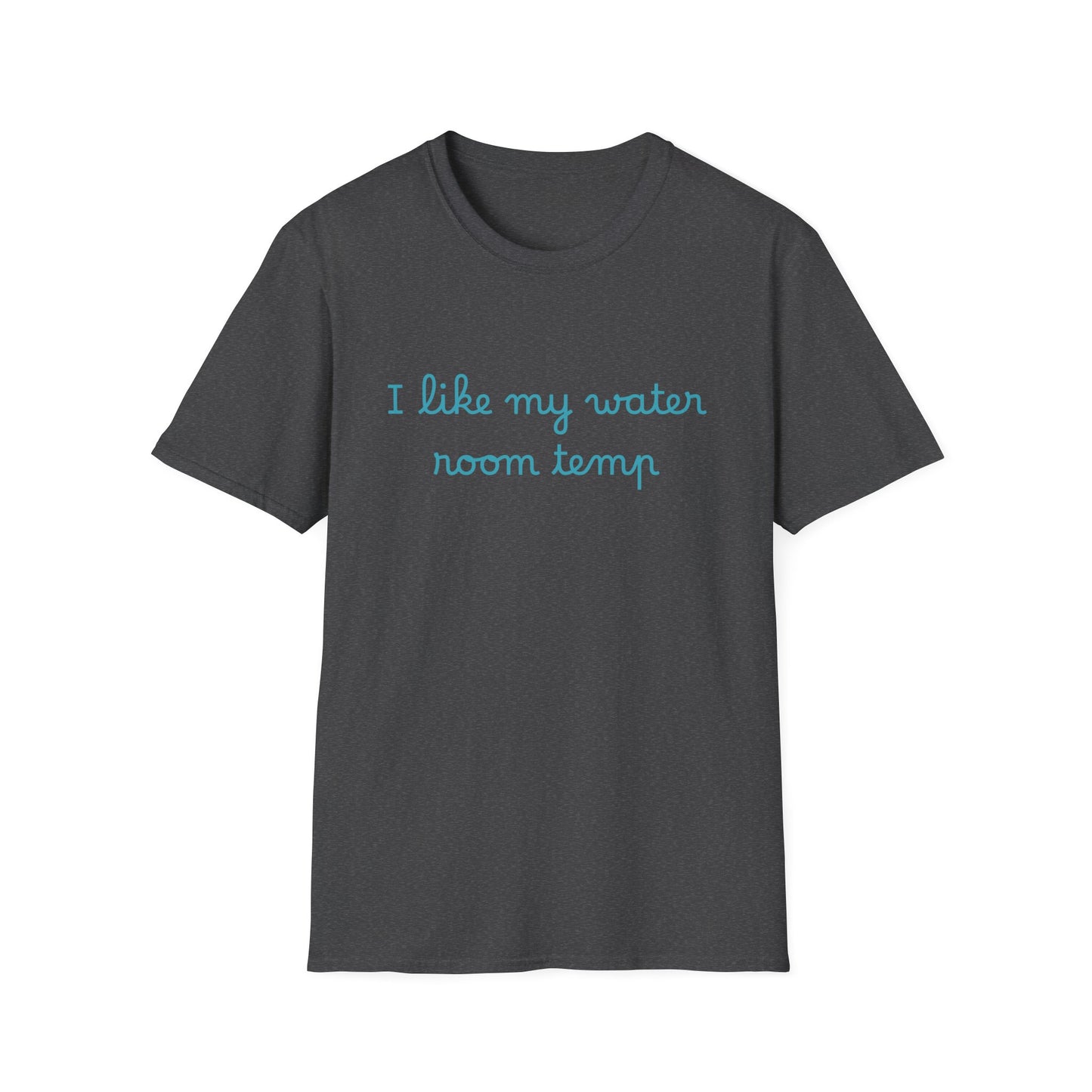 I Like My Water Room Temp T-Shirt — Casual Cozy Graphic Tee