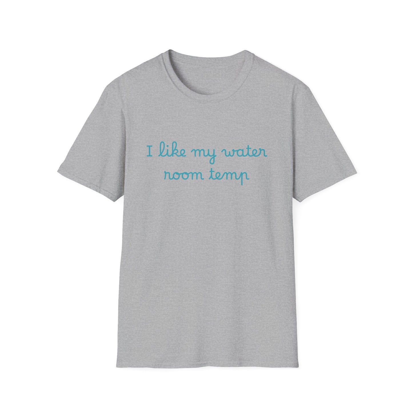 I Like My Water Room Temp T-Shirt — Casual Cozy Graphic Tee