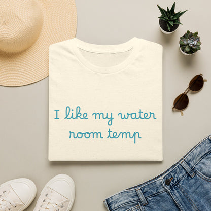 I Like My Water Room Temp T-Shirt — Casual Cozy Graphic Tee