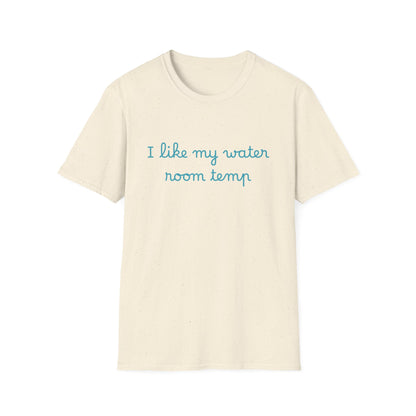 I Like My Water Room Temp T-Shirt — Casual Cozy Graphic Tee